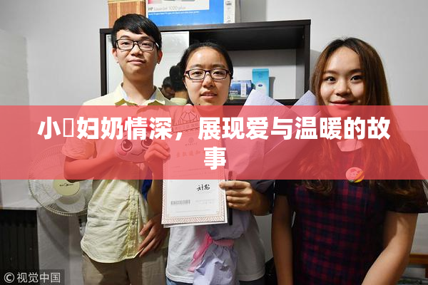 小婬妇奶情深，展现爱与温暖的故事