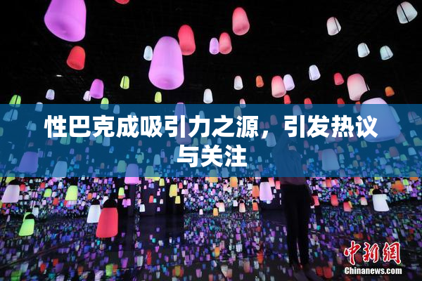 性巴克成吸引力之源，引发热议与关注