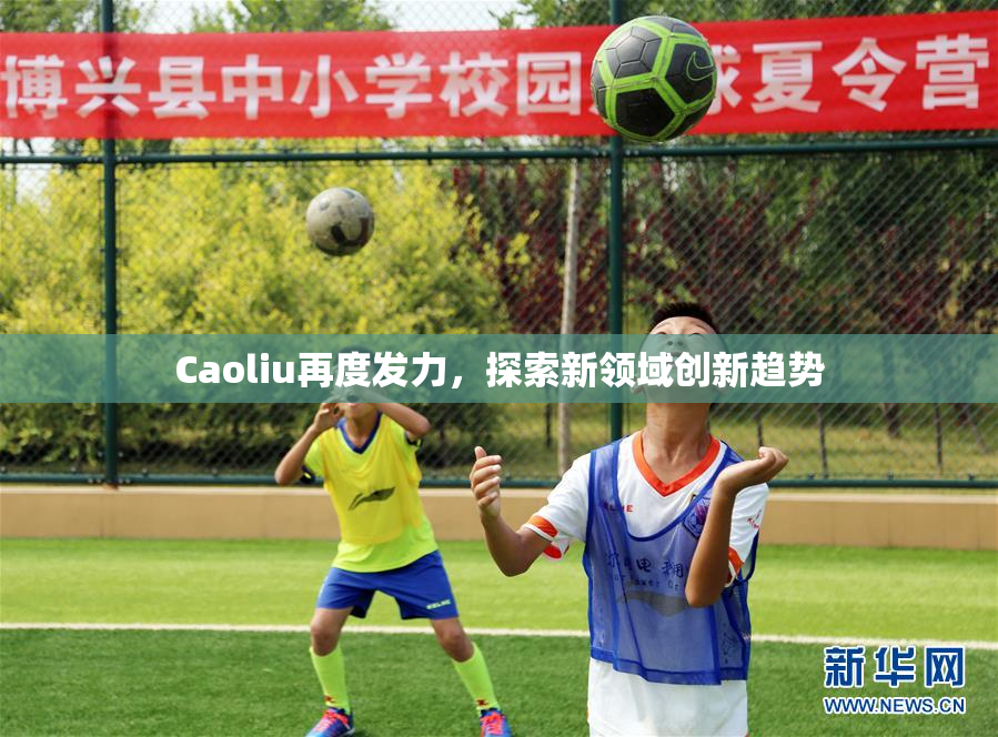 Caoliu再度发力，探索新领域创新趋势