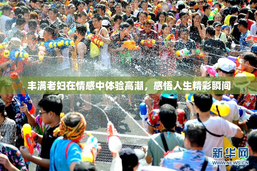 丰满老妇在情感中体验高潮，感悟人生精彩瞬间