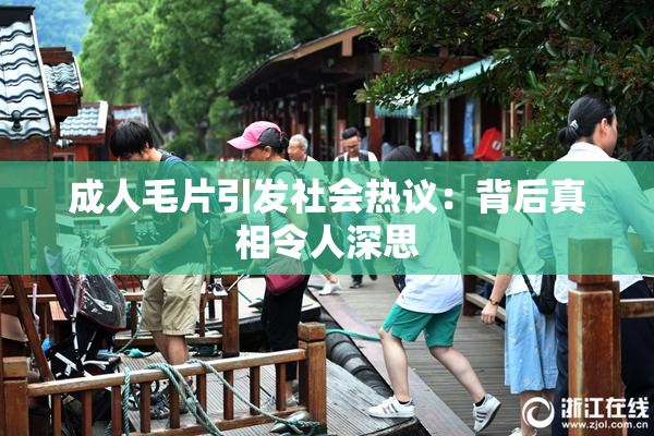 成人毛片引发社会热议：背后真相令人深思