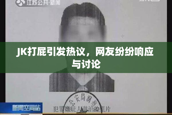 JK打屁引发热议，网友纷纷响应与讨论