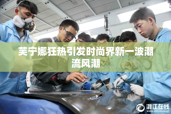 芙宁娜狂热引发时尚界新一波潮流风潮