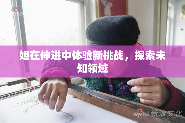 妲在伸进中体验新挑战，探索未知领域
