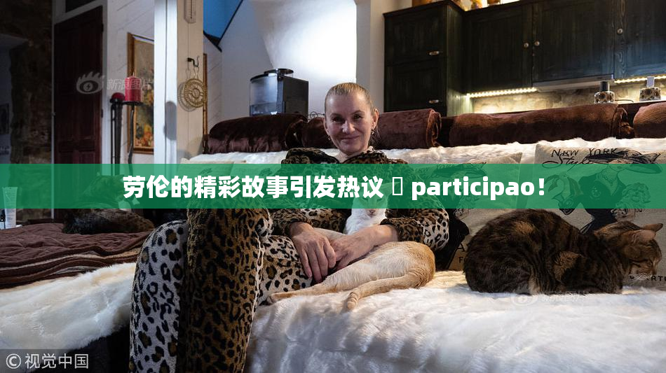 劳伦的精彩故事引发热议 偦 participao！