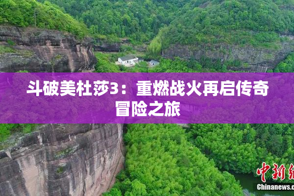 斗破美杜莎3：重燃战火再启传奇冒险之旅
