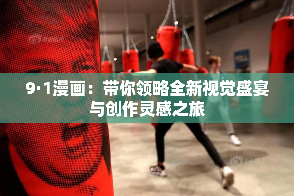 9·1漫画：带你领略全新视觉盛宴与创作灵感之旅