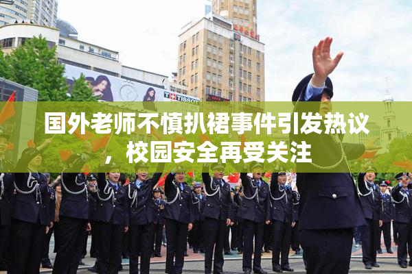 国外老师不慎扒裙事件引发热议，校园安全再受关注