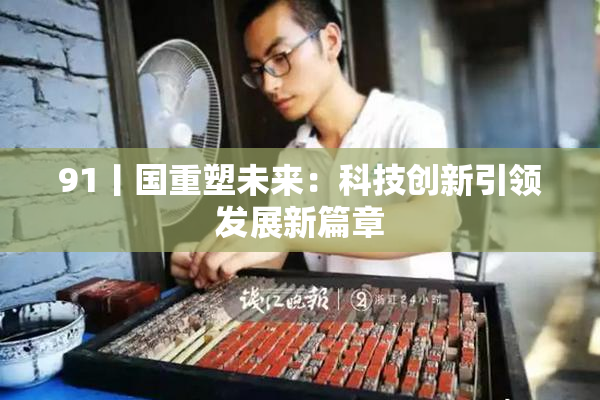 91丨国重塑未来：科技创新引领发展新篇章