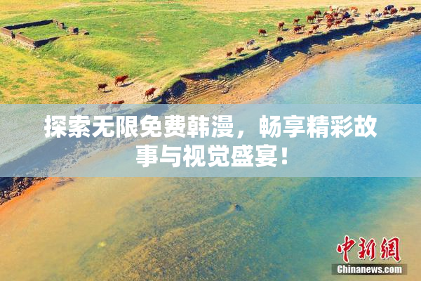 探索无限免费韩漫，畅享精彩故事与视觉盛宴！