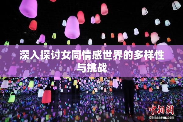 深入探讨女同情感世界的多样性与挑战