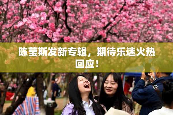 陈莹斯发新专辑，期待乐迷火热回应！
