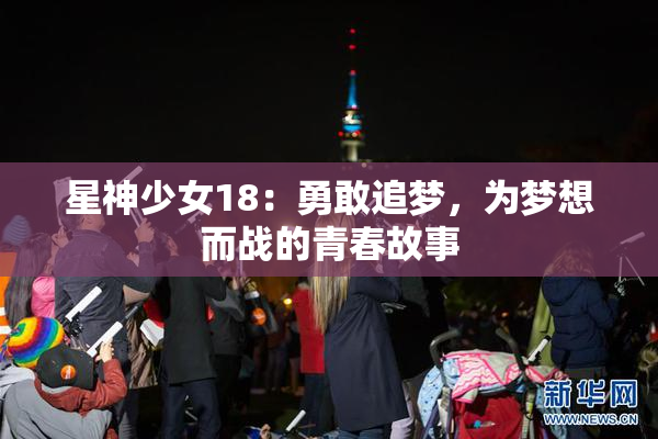 星神少女18：勇敢追梦，为梦想而战的青春故事
