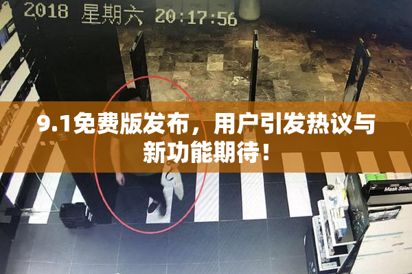 9.1免费版发布，用户引发热议与新功能期待！