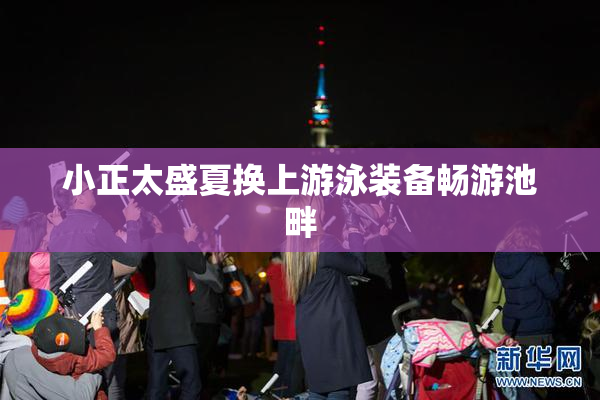 小正太盛夏换上游泳装备畅游池畔