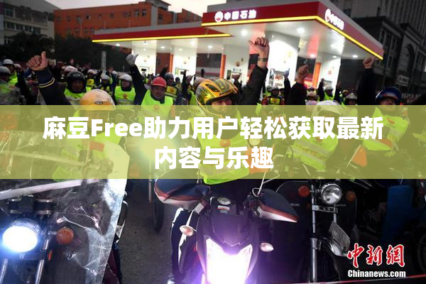 麻豆Free助力用户轻松获取最新内容与乐趣