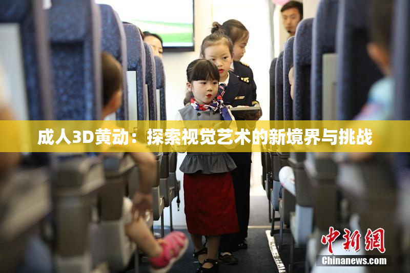 成人3D黄动：探索视觉艺术的新境界与挑战