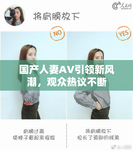 国产人妻AV引领新风潮，观众热议不断