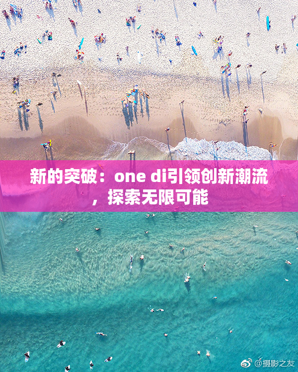 新的突破：one di引领创新潮流，探索无限可能