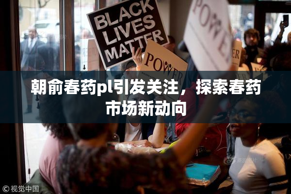 朝俞春药pl引发关注，探索春药市场新动向