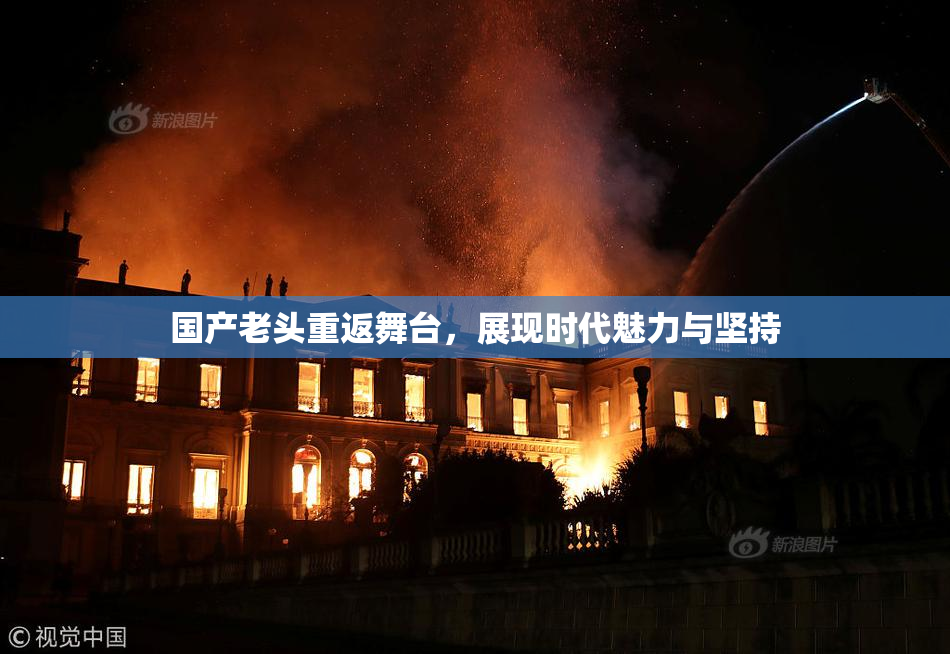 国产老头重返舞台，展现时代魅力与坚持