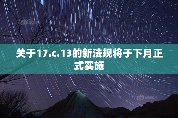 关于17.c.13的新法规将于下月正式实施