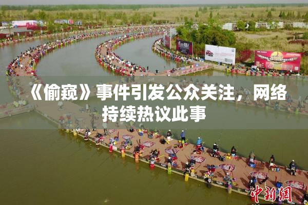 《偷窥》事件引发公众关注，网络持续热议此事