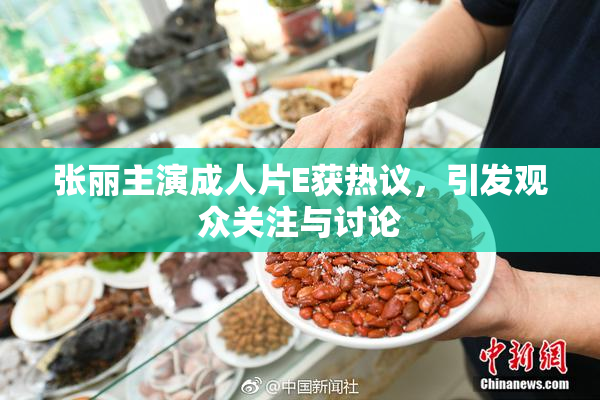 张丽主演成人片E获热议，引发观众关注与讨论