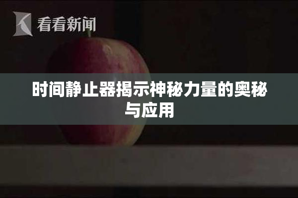 时间静止器揭示神秘力量的奥秘与应用