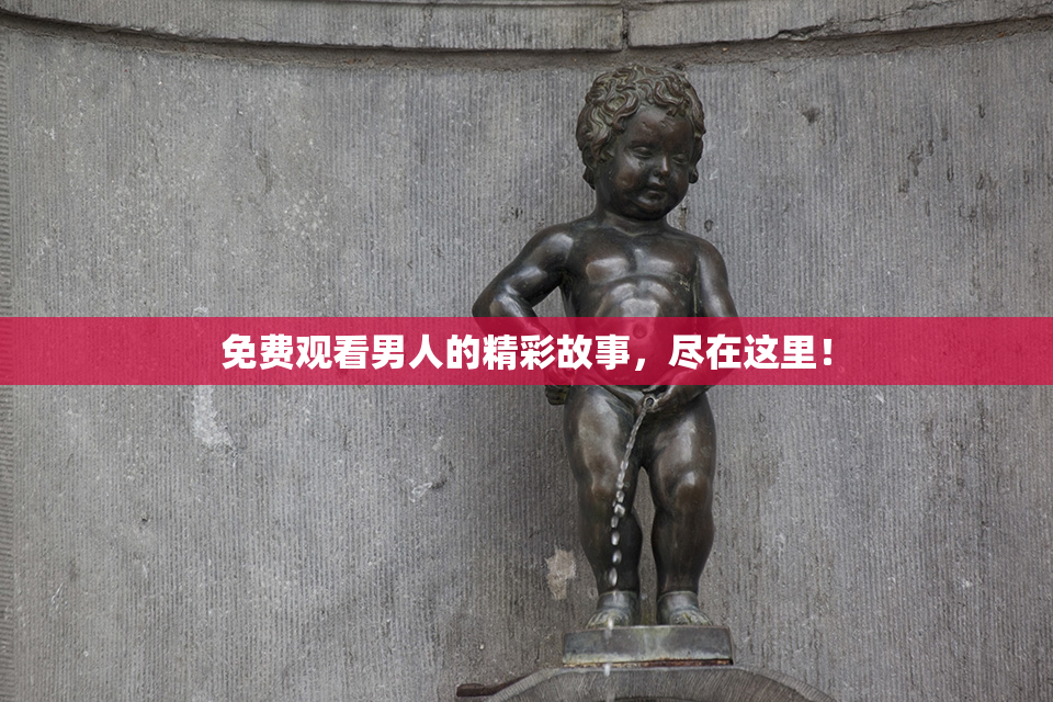 免费观看男人的精彩故事，尽在这里！