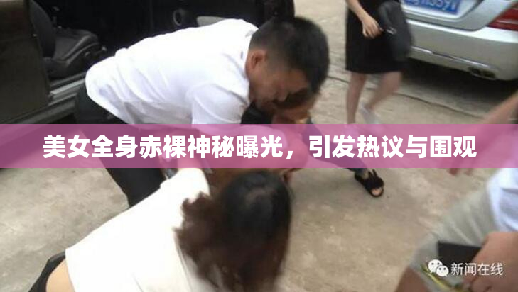 美女全身赤裸神秘曝光，引发热议与围观