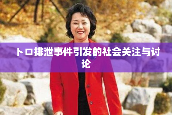 トロ排泄事件引发的社会关注与讨论