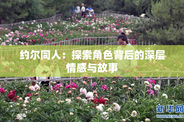 约尔同人：探索角色背后的深层情感与故事