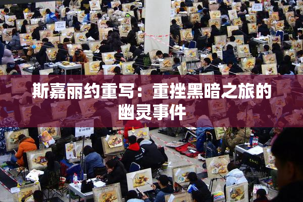 斯嘉丽约重写：重挫黑暗之旅的幽灵事件