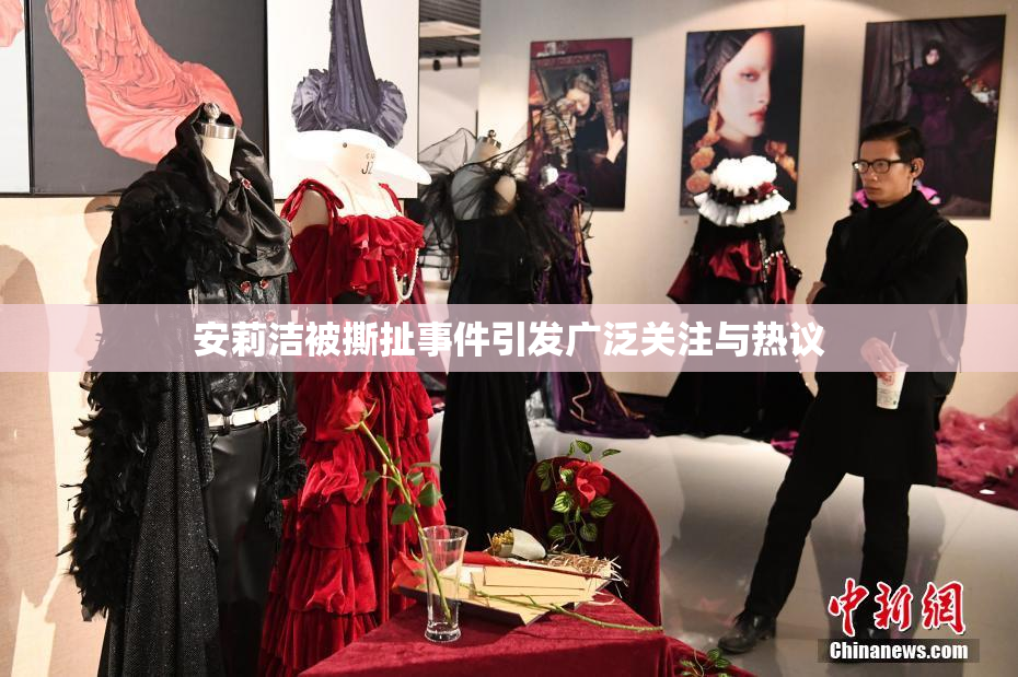 安莉洁被撕扯事件引发广泛关注与热议