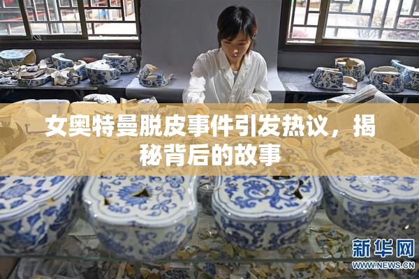 女奥特曼脱皮事件引发热议，揭秘背后的故事