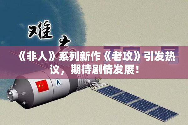 《非人》系列新作《老攻》引发热议，期待剧情发展！