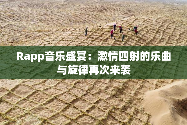 Rapp音乐盛宴：激情四射的乐曲与旋律再次来袭