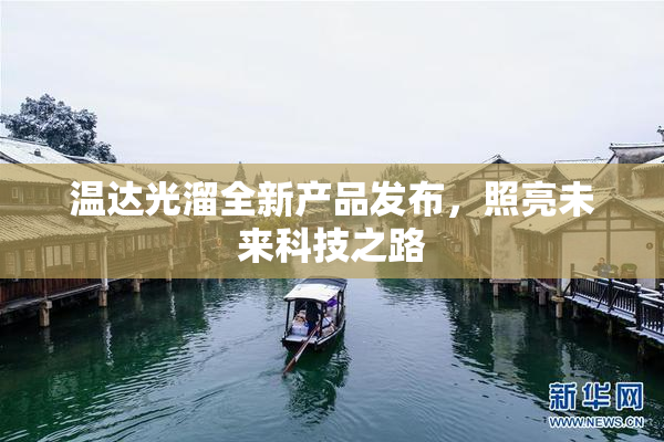 温达光溜全新产品发布，照亮未来科技之路