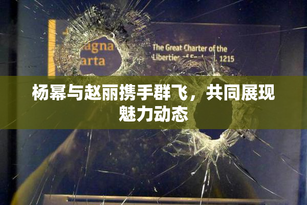 杨幂与赵丽携手群飞，共同展现魅力动态