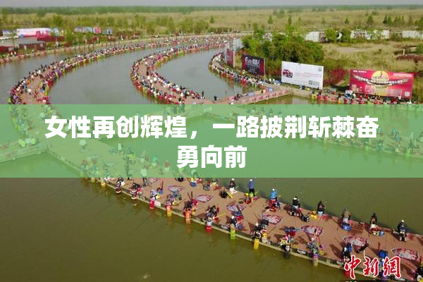 女性再创辉煌，一路披荆斩棘奋勇向前