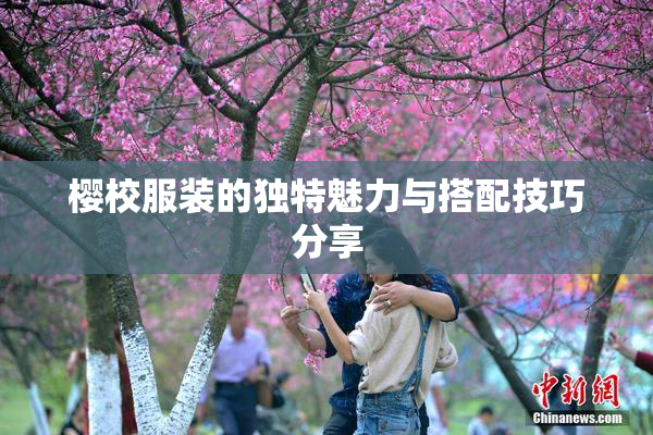 樱校服装的独特魅力与搭配技巧分享