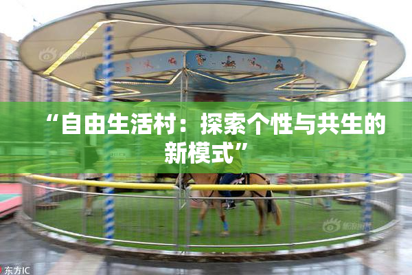“自由生活村：探索个性与共生的新模式”