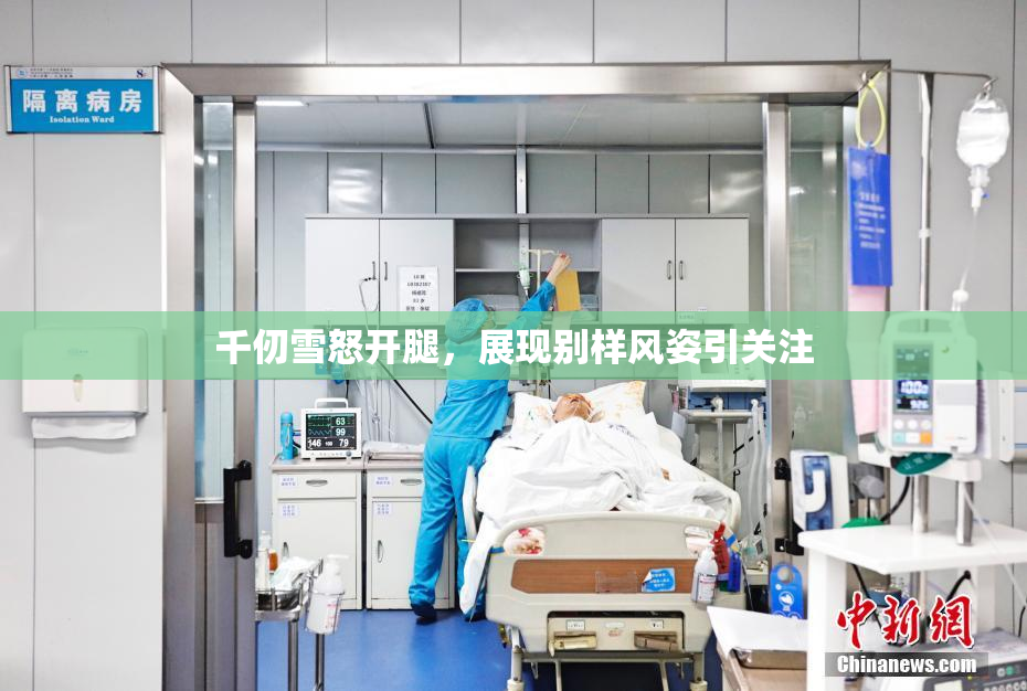 千仞雪怒开腿，展现别样风姿引关注