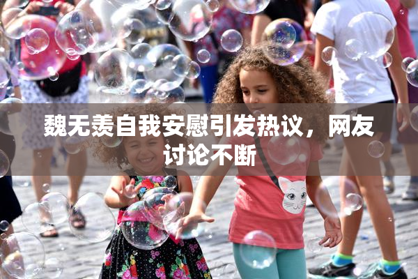 魏无羡自我安慰引发热议，网友讨论不断