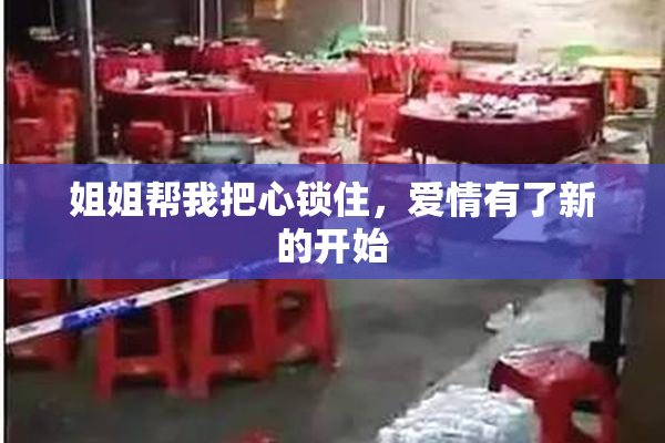 姐姐帮我把心锁住，爱情有了新的开始