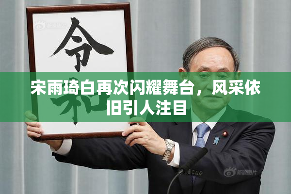 宋雨琦白再次闪耀舞台，风采依旧引人注目