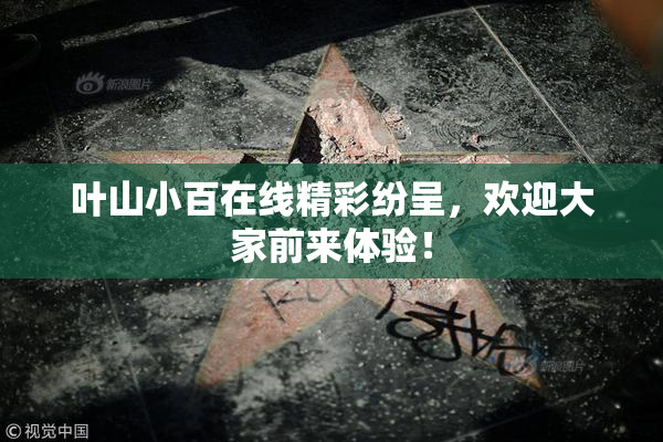 叶山小百在线精彩纷呈，欢迎大家前来体验！