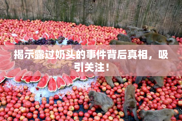 揭示露过奶头的事件背后真相，吸引关注！