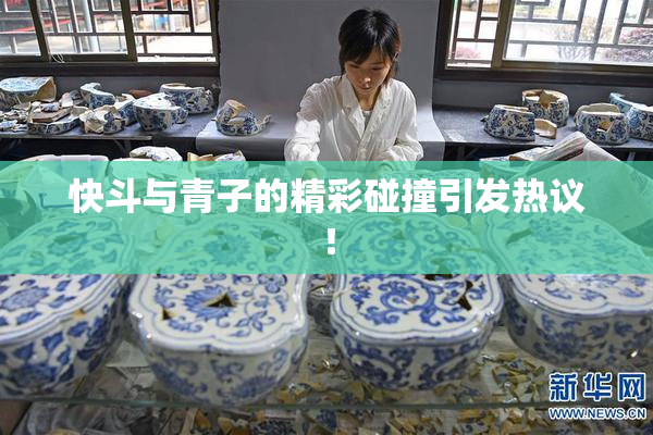 快斗与青子的精彩碰撞引发热议！